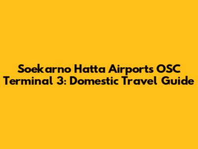 Soekarno Hatta Airport's OSC Terminal 3: Domestic Travel Guide
