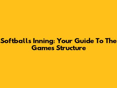 Softball's Inning: Your Guide To The Game's Structure