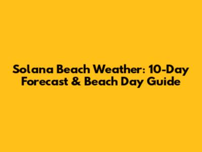 Solana Beach Weather: 10-Day Forecast & Beach Day Guide