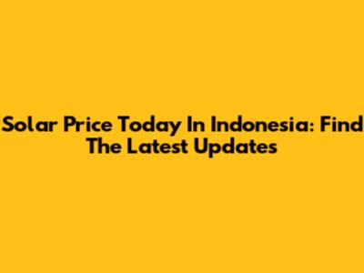 Solar Price Today In Indonesia: Find The Latest Updates