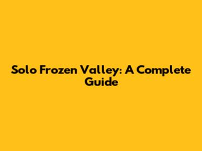 Solo Frozen Valley: A Complete Guide