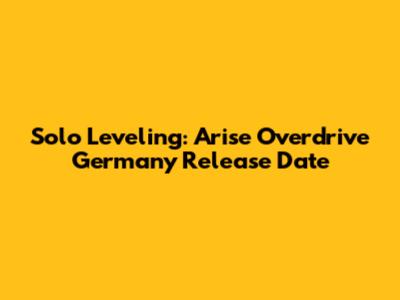 Solo Leveling: Arise Overdrive Germany Release Date