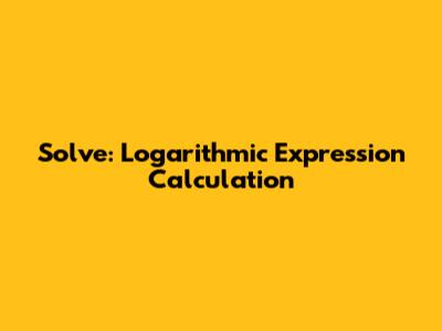 Solve: Logarithmic Expression Calculation