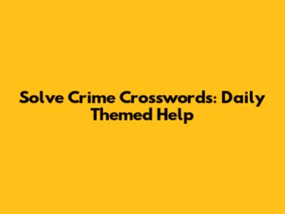 Solve Crime Crosswords: Daily Themed Help