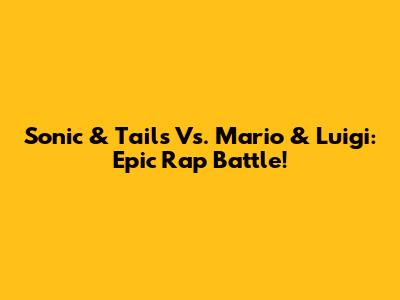 Sonic & Tails Vs. Mario & Luigi: Epic Rap Battle!