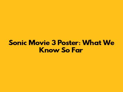 Sonic Movie 3 Poster: What We Know So Far