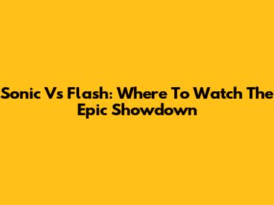 Sonic Vs Flash: Where To Watch The Epic Showdown