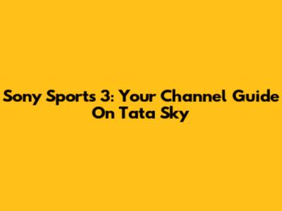 Sony Sports 3: Your Channel Guide On Tata Sky