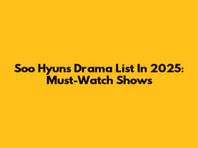 Soo Hyun's Drama List In 2025: Must-Watch Shows