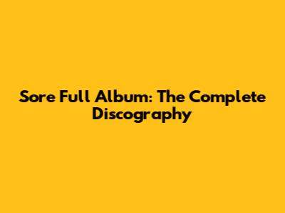 Sore Full Album: The Complete Discography