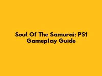 Soul Of The Samurai: PS1 Gameplay Guide