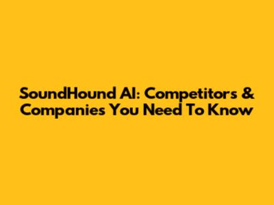 SoundHound AI: Competitors & Companies You Need To Know