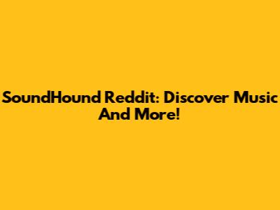 SoundHound Reddit: Discover Music And More!