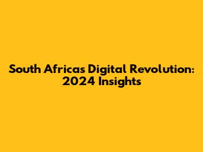 South Africa's Digital Revolution: 2024 Insights