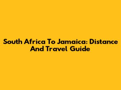 South Africa To Jamaica: Distance And Travel Guide