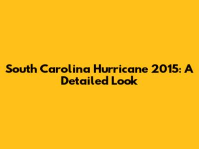 South Carolina Hurricane 2015: A Detailed Look