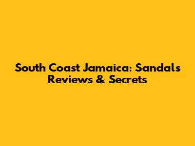 South Coast Jamaica: Sandals Reviews & Secrets