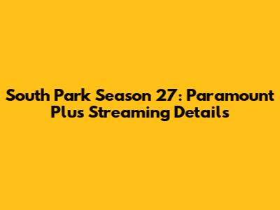 South Park Season 27: Paramount Plus Streaming Details