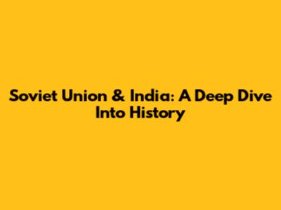 Soviet Union & India: A Deep Dive Into History