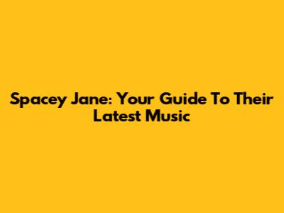Spacey Jane: Your Guide To Their Latest Music