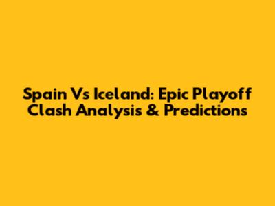 Spain Vs Iceland: Epic Playoff Clash Analysis & Predictions
