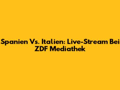 Spanien Vs. Italien: Live-Stream Bei ZDF Mediathek