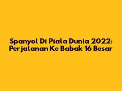 Spanyol Di Piala Dunia 2022: Perjalanan Ke Babak 16 Besar
