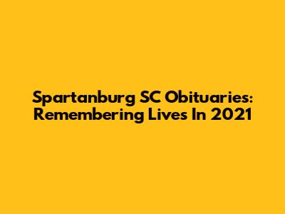 Spartanburg SC Obituaries: Remembering Lives In 2021
