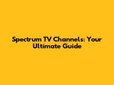 Spectrum TV Channels: Your Ultimate Guide
