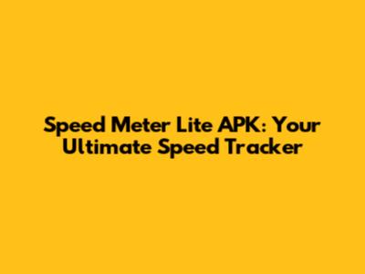 Speed Meter Lite APK: Your Ultimate Speed Tracker