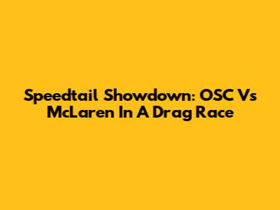 Speedtail Showdown: OSC Vs McLaren In A Drag Race