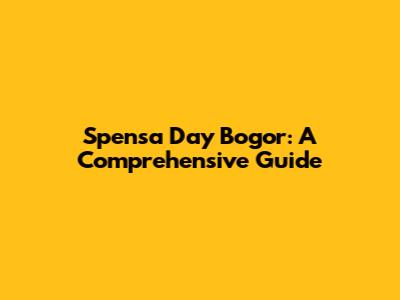 Spensa Day Bogor: A Comprehensive Guide