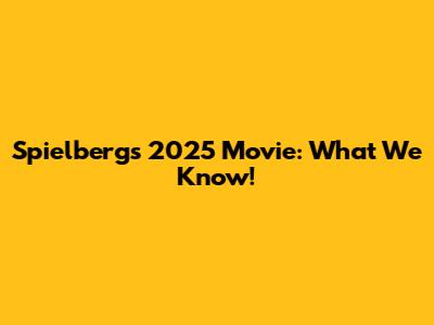 Spielberg's 2025 Movie: What We Know!