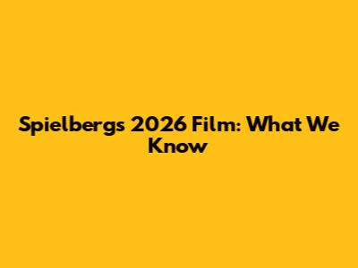 Spielberg's 2026 Film: What We Know