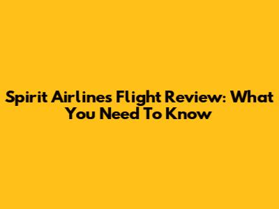 Spirit Airlines Flight Review: What You Need To Know