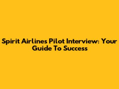 Spirit Airlines Pilot Interview: Your Guide To Success