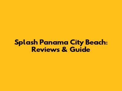 Splash Panama City Beach: Reviews & Guide