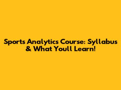 Sports Analytics Course: Syllabus & What You'll Learn!