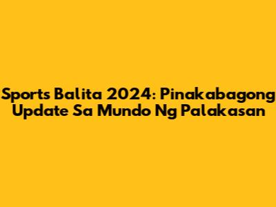 Sports Balita 2024: Pinakabagong Update Sa Mundo Ng Palakasan