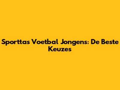 Sporttas Voetbal Jongens: De Beste Keuzes