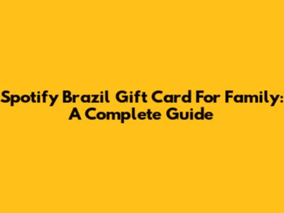 Spotify Brazil Gift Card For Family: A Complete Guide