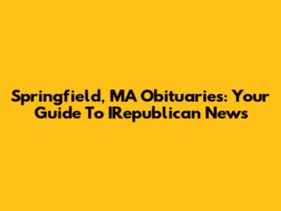 Springfield, MA Obituaries: Your Guide To IRepublican News
