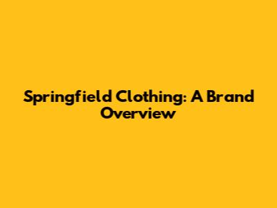 Springfield Clothing: A Brand Overview