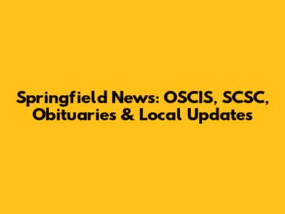 Springfield News: OSCIS, SCSC, Obituaries & Local Updates