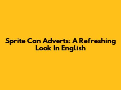 Sprite Can Adverts: A Refreshing Look In English
