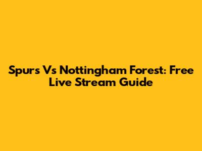 Spurs Vs Nottingham Forest: Free Live Stream Guide
