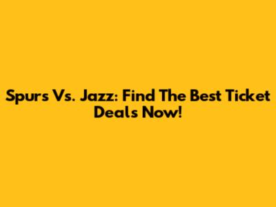 Spurs Vs. Jazz: Find The Best Ticket Deals Now!