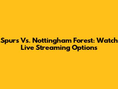 Spurs Vs. Nottingham Forest: Watch Live Streaming Options