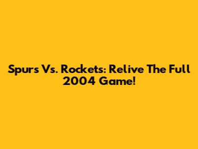 Spurs Vs. Rockets: Relive The Full 2004 Game!