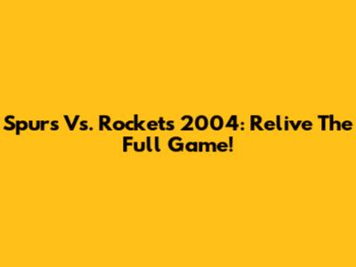 Spurs Vs. Rockets 2004: Relive The Full Game!